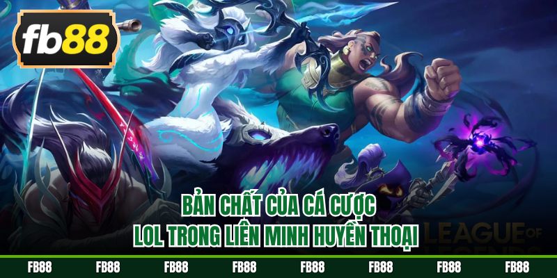 Bản chất của cá cược lol trong Liên Minh Huyền Thoại